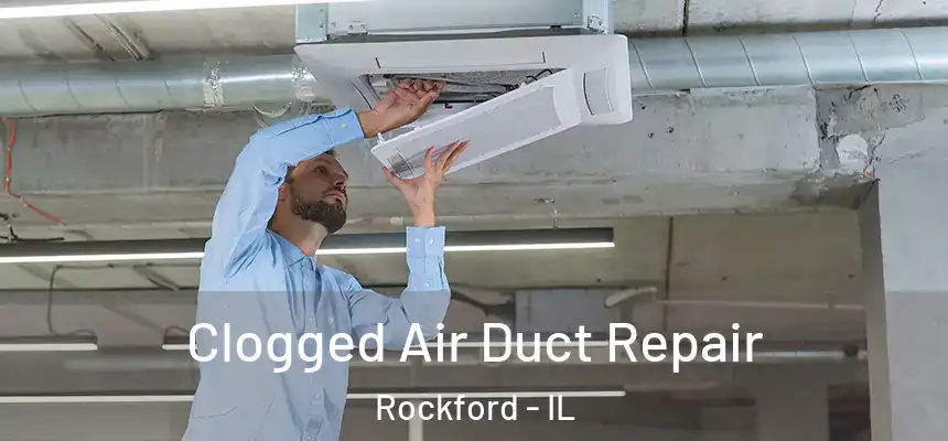 Clogged Air Duct Repair Rockford - IL