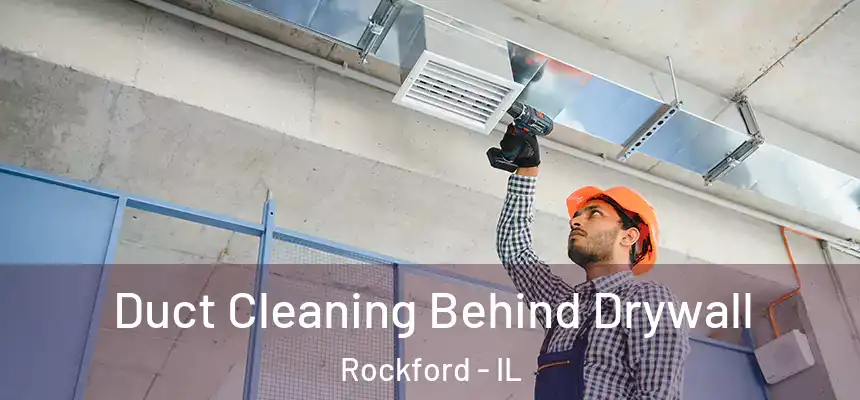  Duct Cleaning Behind Drywall Rockford - IL