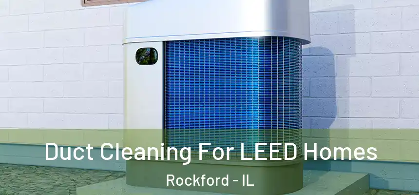  Duct Cleaning For LEED Homes Rockford - IL