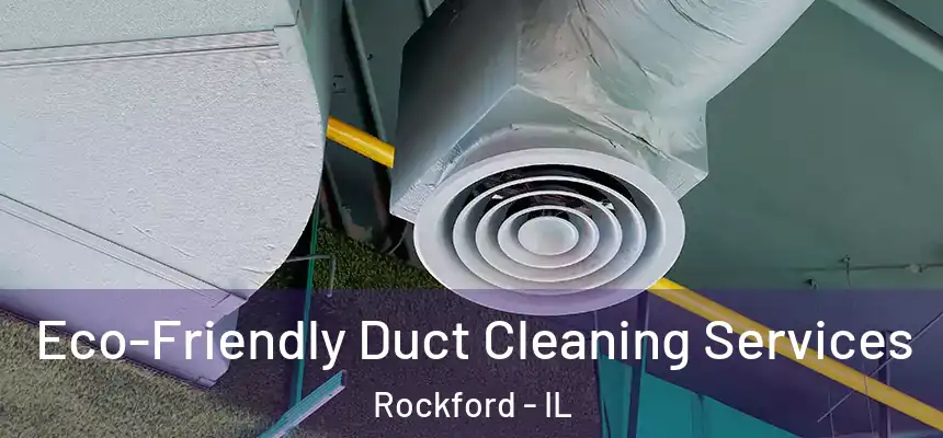 Eco-Friendly Duct Cleaning Services Rockford - IL