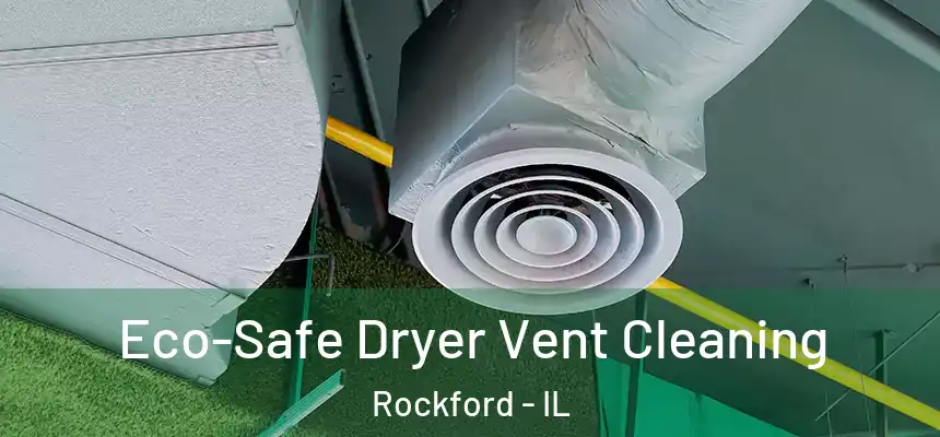 Eco-Safe Dryer Vent Cleaning Rockford - IL