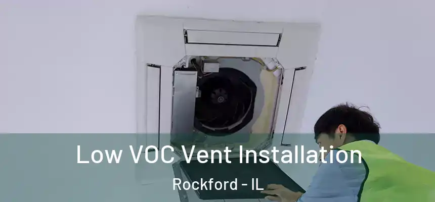  Low VOC Vent Installation Rockford - IL
