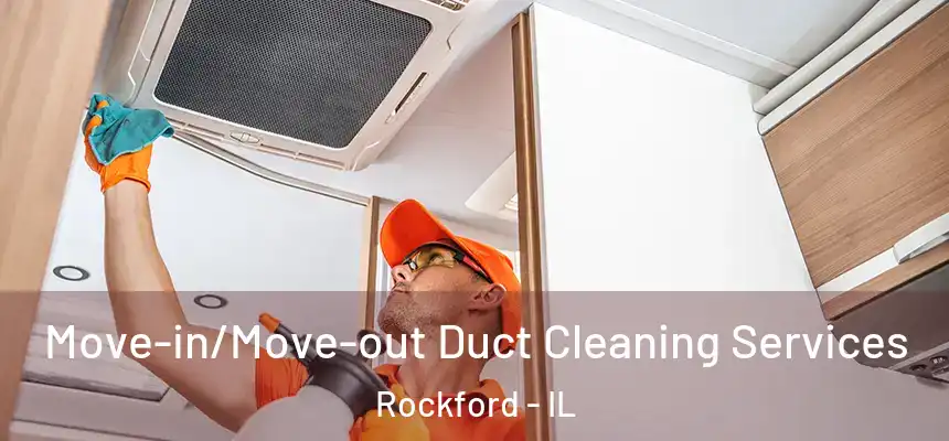 Move-in/Move-out Duct Cleaning Services Rockford - IL