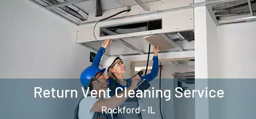 Return Vent Cleaning Service Rockford - IL